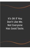 It's OK if You Don't Like Me. Not Everyone Has Good Taste