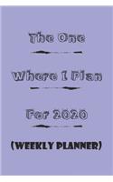 The One Where I Plan For 2020 - Weekly Planner: Great gift Birthday/Valentine's Day/Anniversary for Friends or Family . Notebook, JournalFOR WORK: lined Notebook / journal gift, 110 pages, 6x9, so