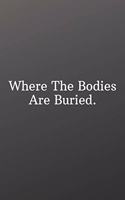 Where The Bodies Are Buried.: Funny Notebooks for the Office-Inspirational Passion Funny Daily Journal 6x9 120 Pages