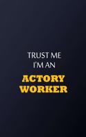 Trust Me I'm An Actory worker Notebook - Funny Actory worker Gift