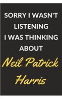 Sorry I Wasn't Listening I Was Thinking About Neil Patrick Harris: Neil Patrick Harris Journal Notebook to Write Down Things, Take Notes, Record Plans or Keep Track of Habits (6" x 9" - 120 Pages)