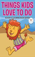 Things Kids Love to Do Activity & Coloring Book Edition