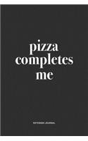 Pizza Completes Me: A 6x9 Inch Journal Notebook Diary With A Bold Text Font Slogan On A Matte Cover and 120 Blank Lined Pages