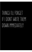 Things I'll Forget If I Don't Write Them Down Immediately: Blank Lined small Composition Notebook, Planner & Journals - Happiness Motivational and Inspirational mini Gift