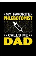 My Favorite Phlebotomist Calls Me Dad: Birthday, Retirement, Fathers Day Gift for Phlebotomist Dad, Lined Notebook, 6" x 9", 120 Pages