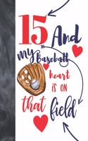 15 And My Baseball Heart Is On That Field: Baseball Gifts For Teen Boys And Girls - A Writing Journal To Doodle And Write In - Players Blank Lined Journaling Diary For Kids