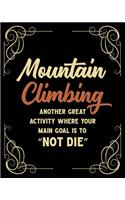 Mountain Climbing Another Great Activity Where Your Main Goal Is to "Not Die": Mountain Climbing Gift for People Who Love to Mountain Climb - Funny Saying on Old Fashioned Style Cover Design - Blank Lined Journal or Notebook
