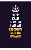 Keep Calm Because I Am An Executive Meeting Manager: Motivational and inspirational career blank lined gift notebook with matte finish