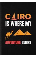 Cairo Is Where My Adventure Begins: Funny Blank Lined Notebook/ Journal For Egypt Tourist, World Traveler Visitor, Inspirational Saying Unique Special Birthday Gift Idea Modern 6x9 110