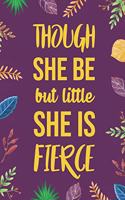 Though She Be But Little, She Is Fierce: Blank Lined Diary / Notebook / Journal - Creative, Humor, Funny Quotes - Gifts For Men, Women, Teens And Friends 6x9" 120 Pages