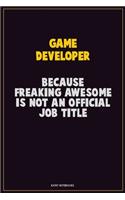 Game Developer, Because Freaking Awesome Is Not An Official Job Title