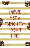 I Never Met A French Fry I Didn't Like