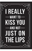 I Really Want to Kiss You and Not Just on the Lips
