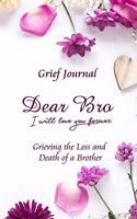 Dear Bro I Will Love You Forever Grief Journal - Grieving the Loss and Death of a Brother