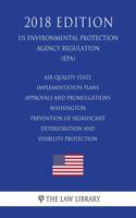 Air Quality State Implementation Plans - Approvals and Promulgations - Washington - Prevention of Significant Deterioration and Visibility Protection (Us Environmental Protection Agency Regulation) (Epa) (2018 Edition)