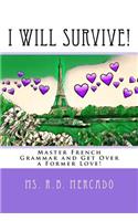 I Will Survive!: Master French Grammar and Get Over a Former Love!
