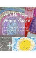 While You Were Gone...a Writing and Drawing Deployment Journal for Kids
