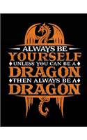 Always Be Yourself Unless You Can Be a Dragon Then Always Be a Dragon: School Composition Notebook College Ruled