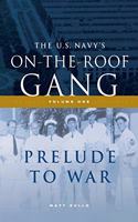 US Navy's On-the-Roof Gang: Volume I - Prelude to War