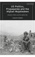 US Politics, Propaganda and the Afghan Mujahedeen: Domestic Politics and the Afghan War