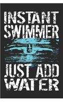 Instant Swimmer Just Add Water: Funny Swimming Journal Notebook Swimmer Gift (6 X 9)