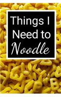 Things I Need to Noodle