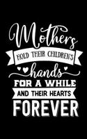 Mothers Hold Their Childrens Hands for a While and Their Hearts Forever: Blank Lined Notebook Journal Diary Composition Notepad 120 Pages 6x9 Paperback Mother Grandmother Black and White