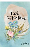 Sandra All That I Am I Owe to My Mother: Personalized Mother Appreciation Journal