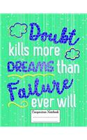 Doubt Kills More Dreams Than Failure Ever Will: Composition Notebook for Girls and Boys - Elementary, Middle and High School Students