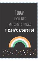 Today I Will Not Stress Over Things I Can't Control: Blank Lined Notebook with 100 Lined Pages Diary Journal 6 X 9 Inches Inspirational Notebook