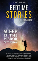 Bedtime Stories for Adults - SLEEP IS THE MIRROR OF DAY: Change Habits to Eliminate Insomnia, Stress, Anxiety, Fear, and Panic. Use Meditation Stories and Mindfulness to Relax and Return to Dreaming