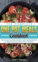 The Complete One Pot Meals Cookbook: Popular, Creative and Delicious Recipes to Cook Tasty Meals Beneficial for Health and Well-being with Less Time in Your Kitchen