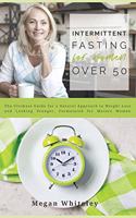 Intermittent Fasting for Women Over 50: The Ultimate Guide for a Natural Approach to Weight Loss and Looking Younger, Formulated for Mature Women