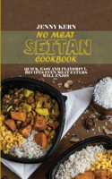 No Meat Seitan Cookbook: Quick, Easy and Flavorful Recipes Even Meat Eaters will Enjoy