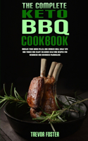 The Complete Keto BBQ Cookbook: Master your Wood Pellet and Smoker Grill with Tips and Tricks and Enjoy Delicious Keto BBQ Recipes for Beginners and Advanced Pitmasters