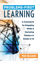 Problems-First Learning: A Framework for Engaging Minds and Nurturing Thinkers in Grades 6-12 (a Teacher's Guide to Boosting Student Engagement with the Instructional Method