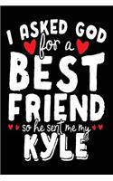 I Asked God For A Best Friend So He Sent Me My Kyle: Birthday Journal Notebook (notebook, journal, diary)
