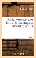 Études Rétrospectives Sur l'État de la Scène Tragique, 1815-1830-Tome 1: Pierre Victor, Recherches Artistiques Et Littéraires Sur Sa Carrière Théâtrale
