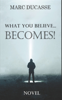What you believe... Becomes!
