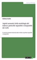 Aspetti semantici della morfologia del tedesco. particelle separabili e inseparabili dei verbi: E cenni sui sostantivi formati da radici verbali con prefisso separabile o inseparabile