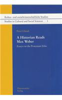 A Historian Reads Max Weber: Essays on the Protestant Ethic