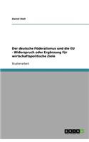 Der deutsche Föderalismus und die EU - Widerspruch oder Ergänzung für wirtschaftspolitische Ziele