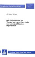 Der Schreibprozess Bei Thomas Mann Und Franz Kafka Und Seine Didaktischen Implikationen