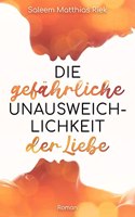 Die gefahrliche Unausweichlichkeit der Liebe: Roman