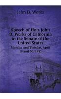 Speech of Hon. John D. Works of California in the Senate of the United States Monday and Tuesday, April 29 and 30, 1912