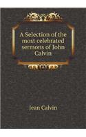 A Selection of the most celebrated sermons of John Calvin: (English)
