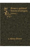 Brown's Political History of Oregon Volume 1