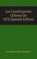 Los Constituyentes Chilenos De 1870 (Spanish Edition)