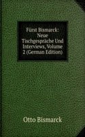 Furst Bismarck: Neue Tischgesprache Und Interviews, Volume 2 (German Edition)