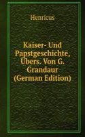 Kaiser- Und Papstgeschichte, Ubers. Von G. Grandaur (German Edition)